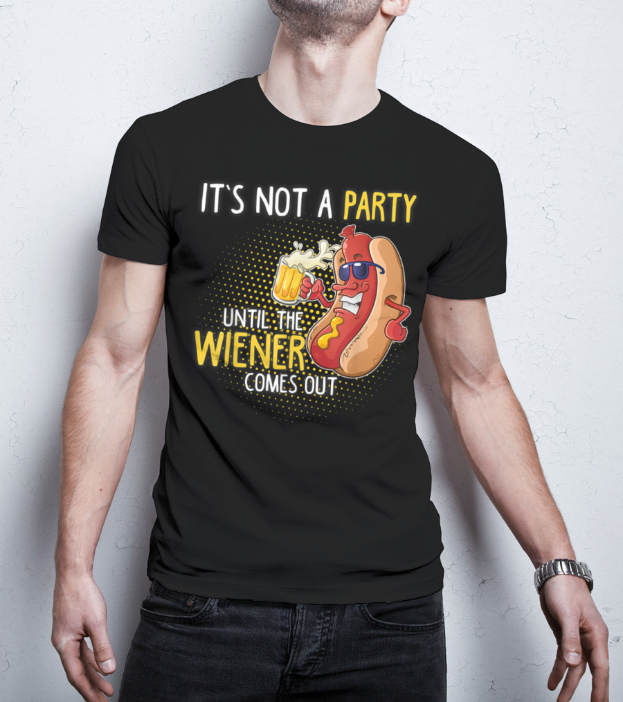 It's Not A Party Until The Wiener Comes Out Hot Dog Holding Beer T-Shirt