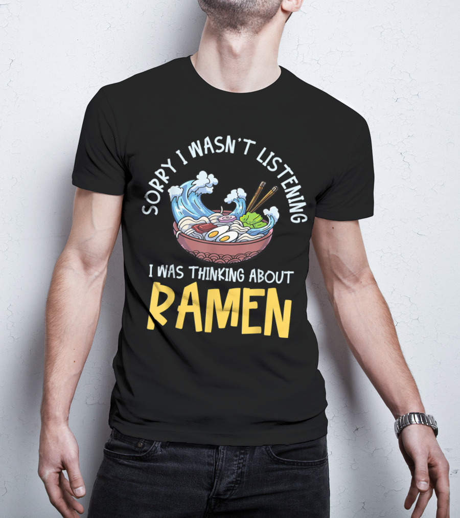 Sorry I Wasn't Listening I Was Thinking About Ramen Bowl Japanese Noodles Funny Anime T-Shirt