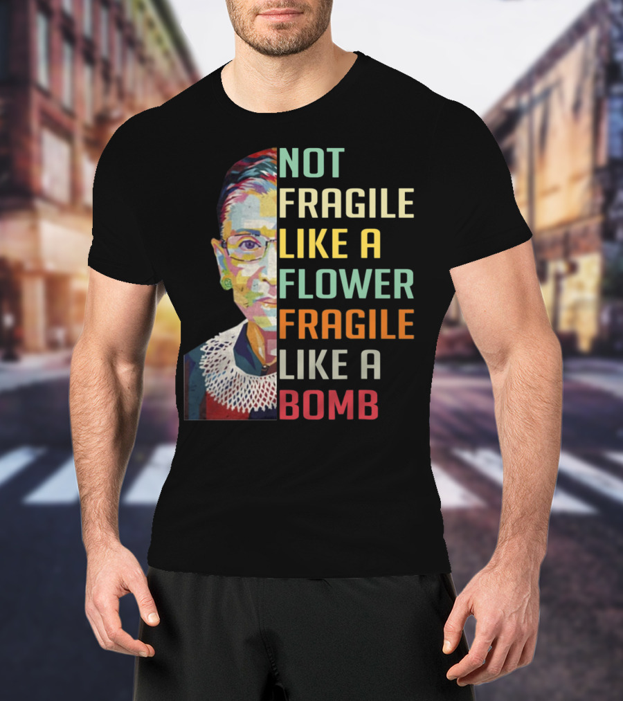 Not Fragile Like A Flower Fragile Like A Bomb RBG Ruth Ginsburg T-Shirt