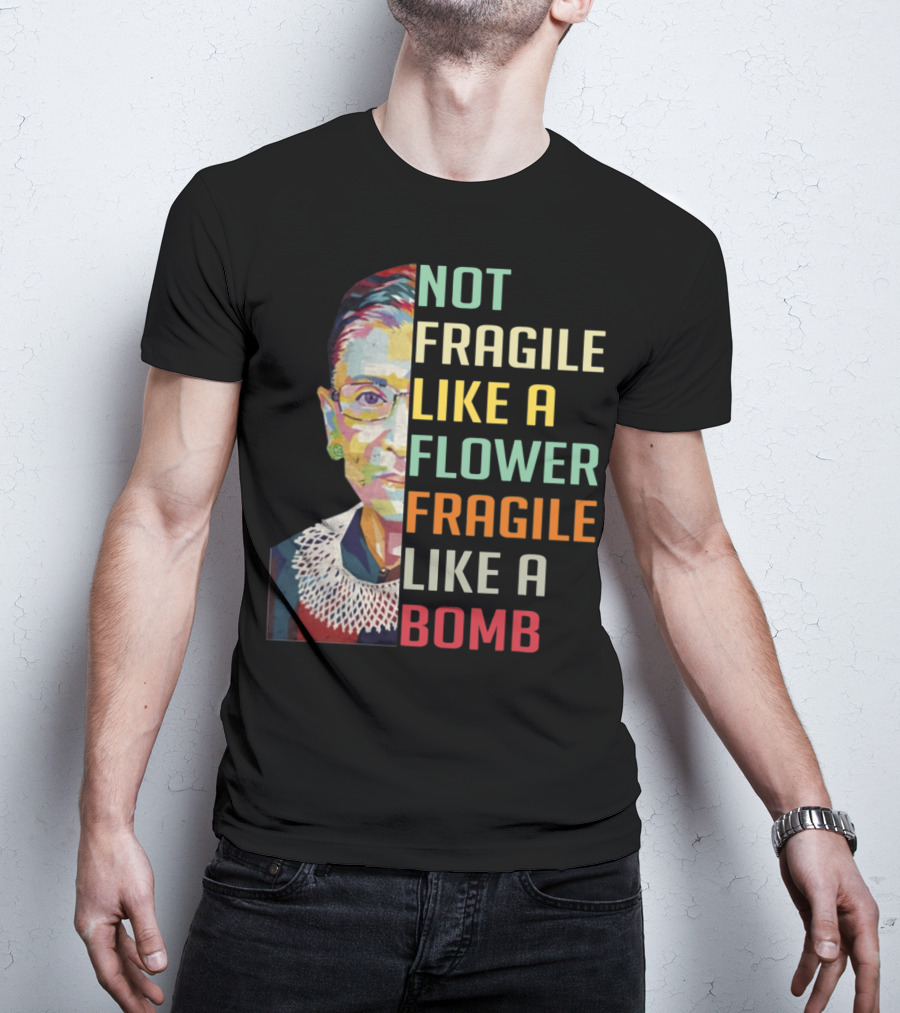 Not Fragile Like A Flower Fragile Like A Bomb RBG Ruth Ginsburg T-Shirt
