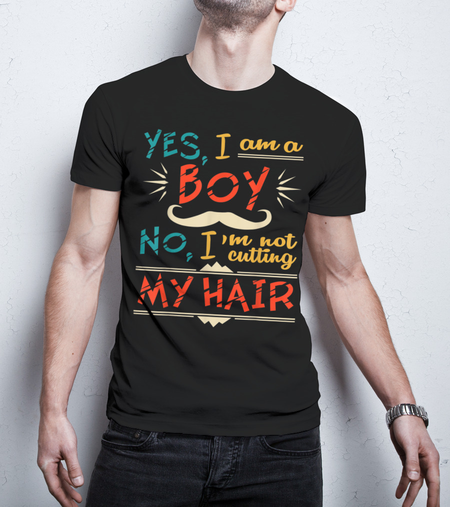 Yes I Am A Boy No I'm Not Cutting My Hair Moustache T-Shirt