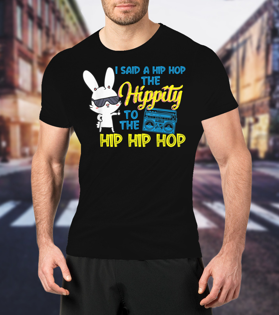 I Said A Hip Hop The Hippity To The Hip Hip Hop Easter Bunny With Boombox T-Shirt