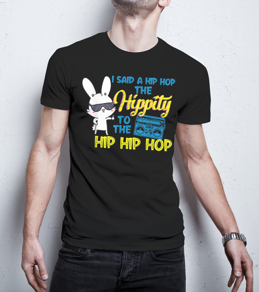 I Said A Hip Hop The Hippity To The Hip Hip Hop Easter Bunny With Boombox T-Shirt
