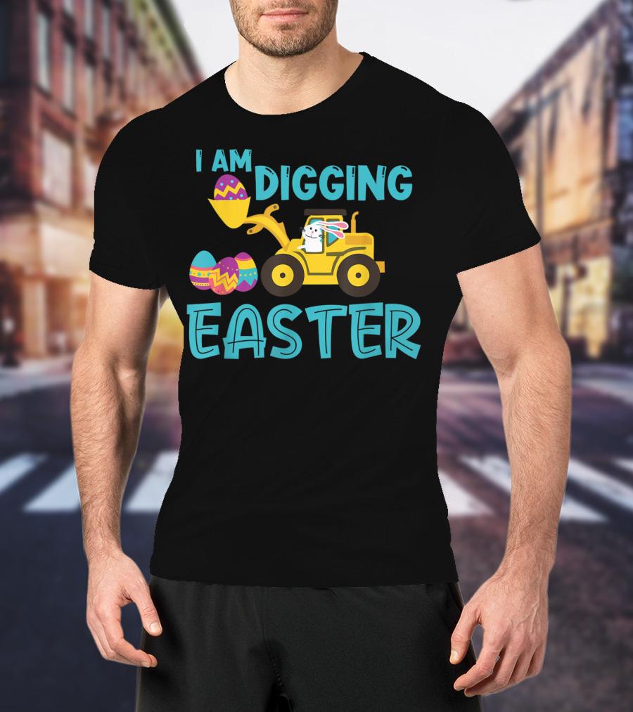 I Am Digging Easter Eggs Bunny Funny For Toddlers With Tractor And Colorful Eggs T-Shirt