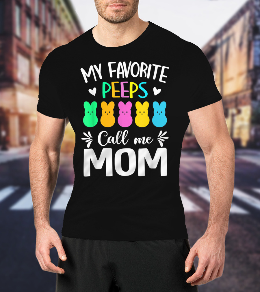 My Favorite Peeps Call Me Mom Easter Colorful Bunny Marshmallows T-Shirt