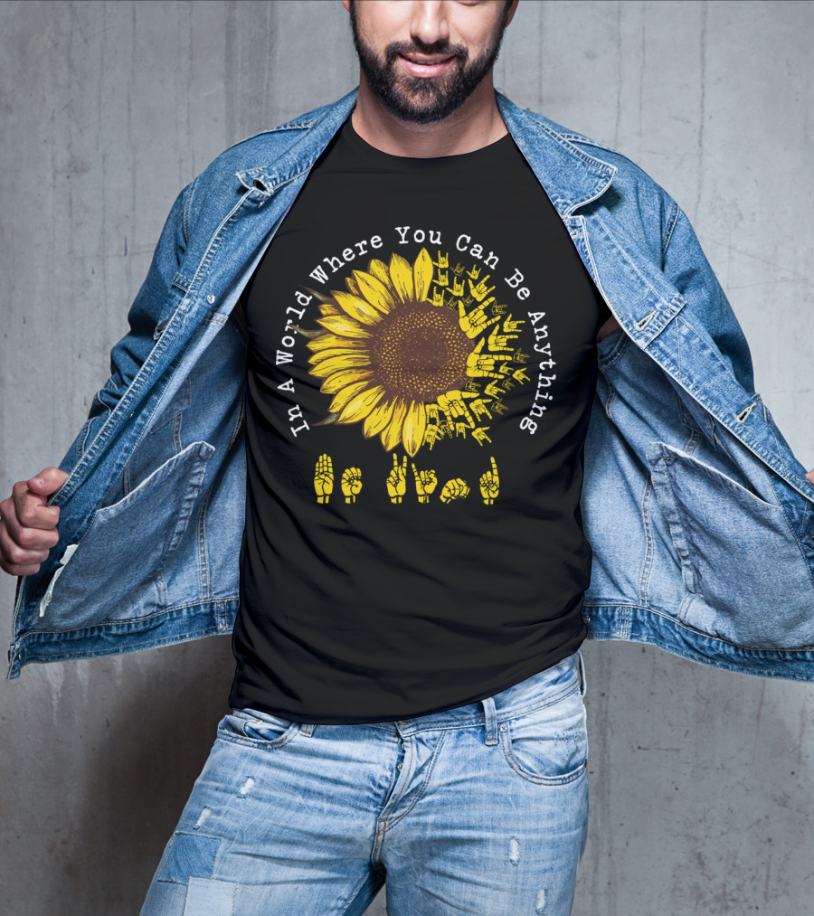 In A World Where You Can Be Anything Be Kind Sunflower Sign Language T-Shirt