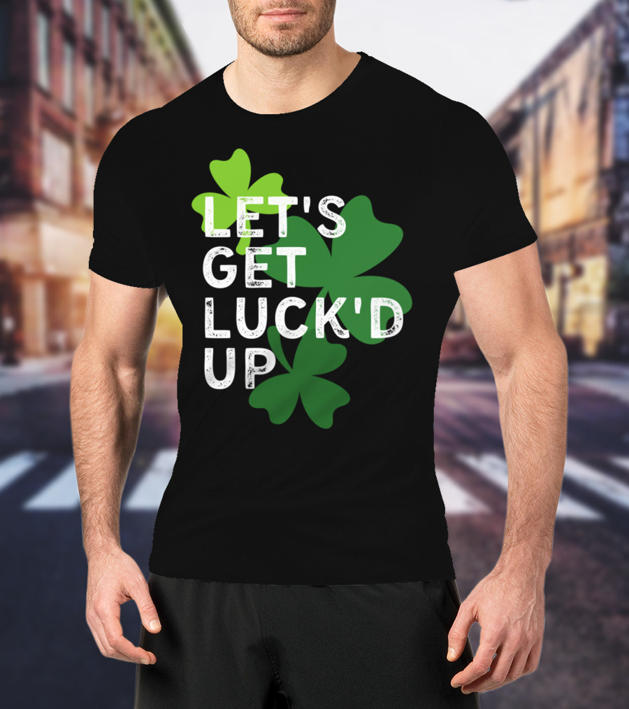 LET'S GET LUCK'D UP St Patrick's Day Shamrock T-Shirt