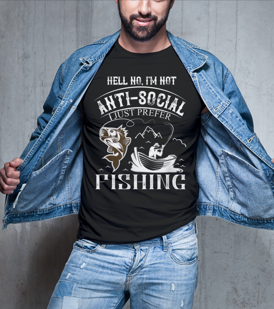 Hell No I'm Not Anti-Social I Just Prefer Fishing T-Shirt