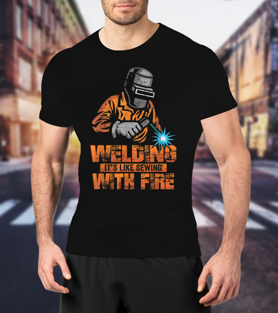 Welding It's Like Sewing With Fire Welder Men Operator T-Shirt