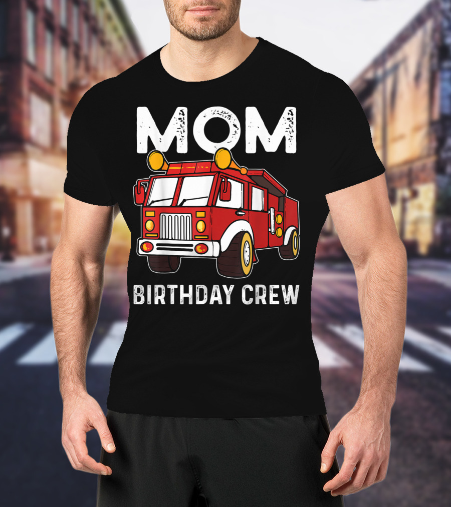 Mom Birthday Crew Firetruck T-Shirt