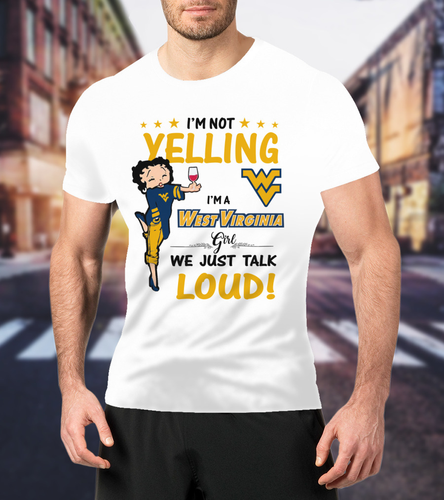 I'm Not Yelling I'm A West Virginia Girl We Just Talk Loud T-Shirt