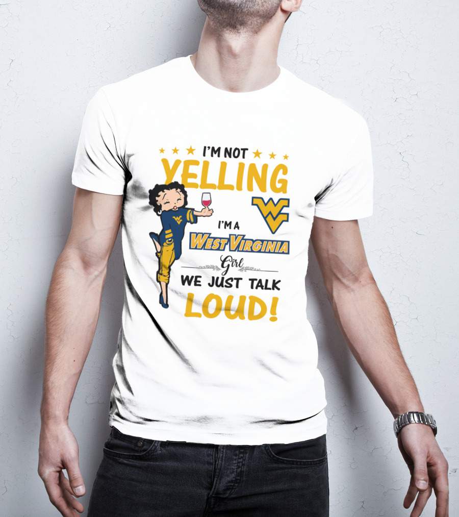 I'm Not Yelling I'm A West Virginia Girl We Just Talk Loud T-Shirt