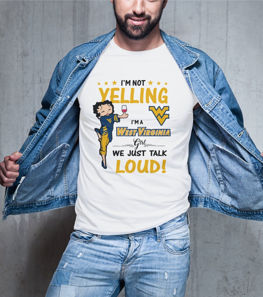 I'm Not Yelling I'm A West Virginia Girl We Just Talk Loud T-Shirt