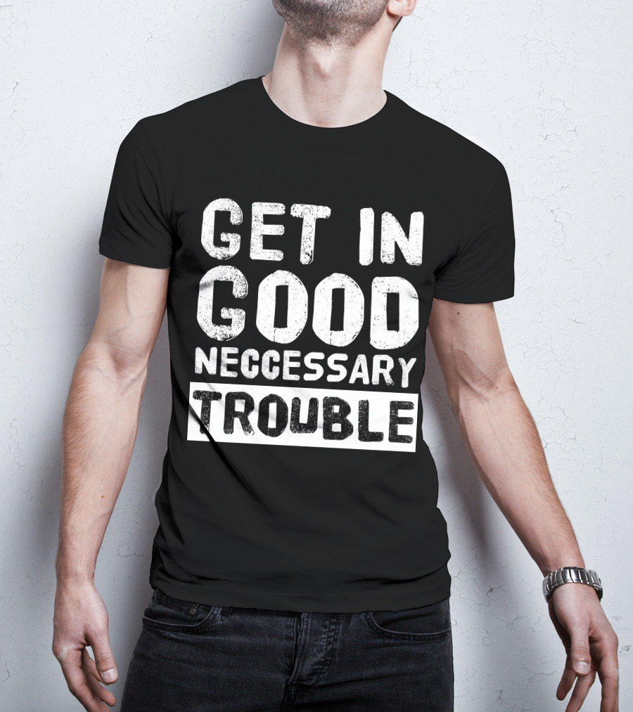 Vintage Get In Good Necessary Trouble Social Justice Motivational Text T-Shirt