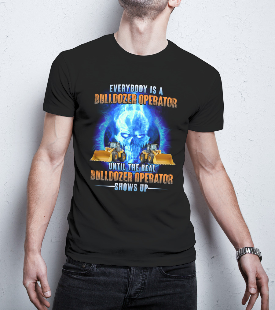 Everybody Is A Bulldozer Operator Until The Real Bulldozer Operator Shows Up Flame Skull T-Shirt