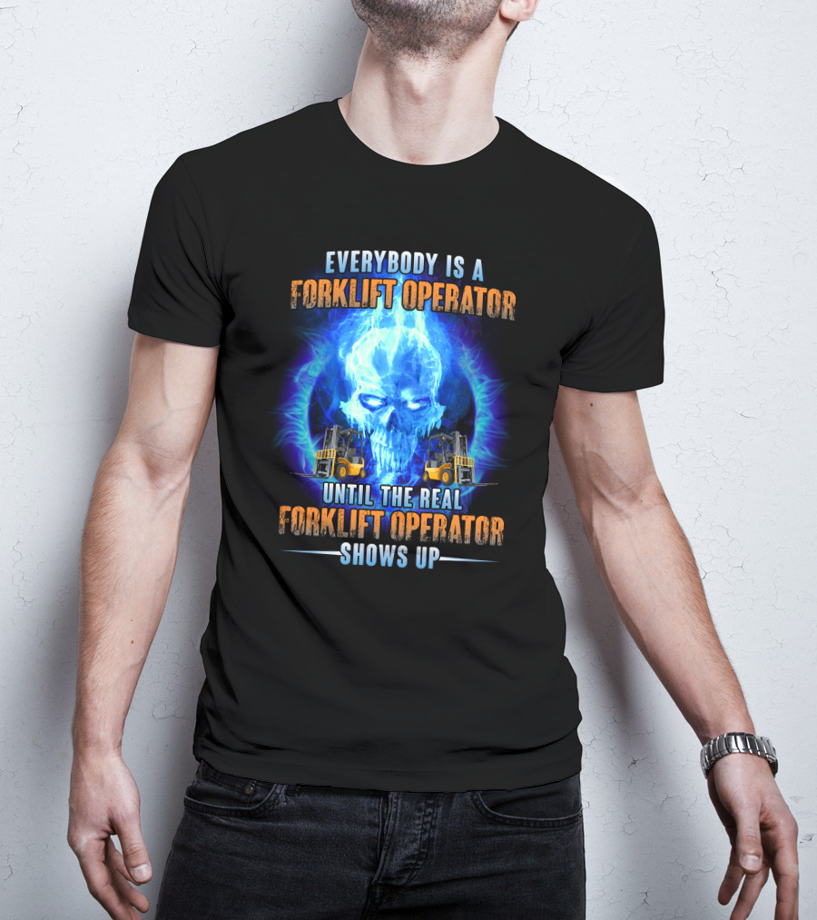 Flame Skull Everybody Is A Forklift Operator Until The Real Forklift Operator Shows Up T-Shirt