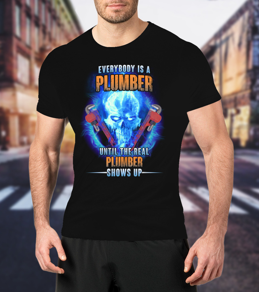 Everybody Is A Plumber Until The Real Plumber Shows Up Flame Skull T-Shirt