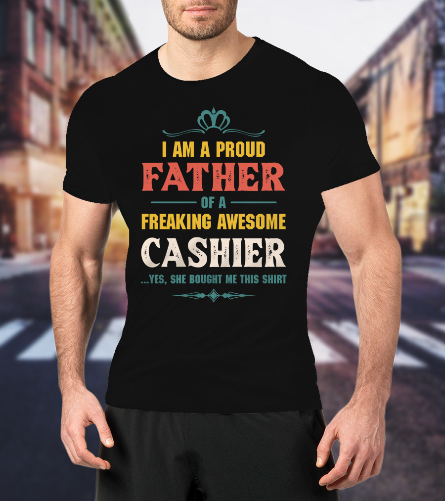 Proud Father Of A Freaking Awesome Cashier T-Shirt