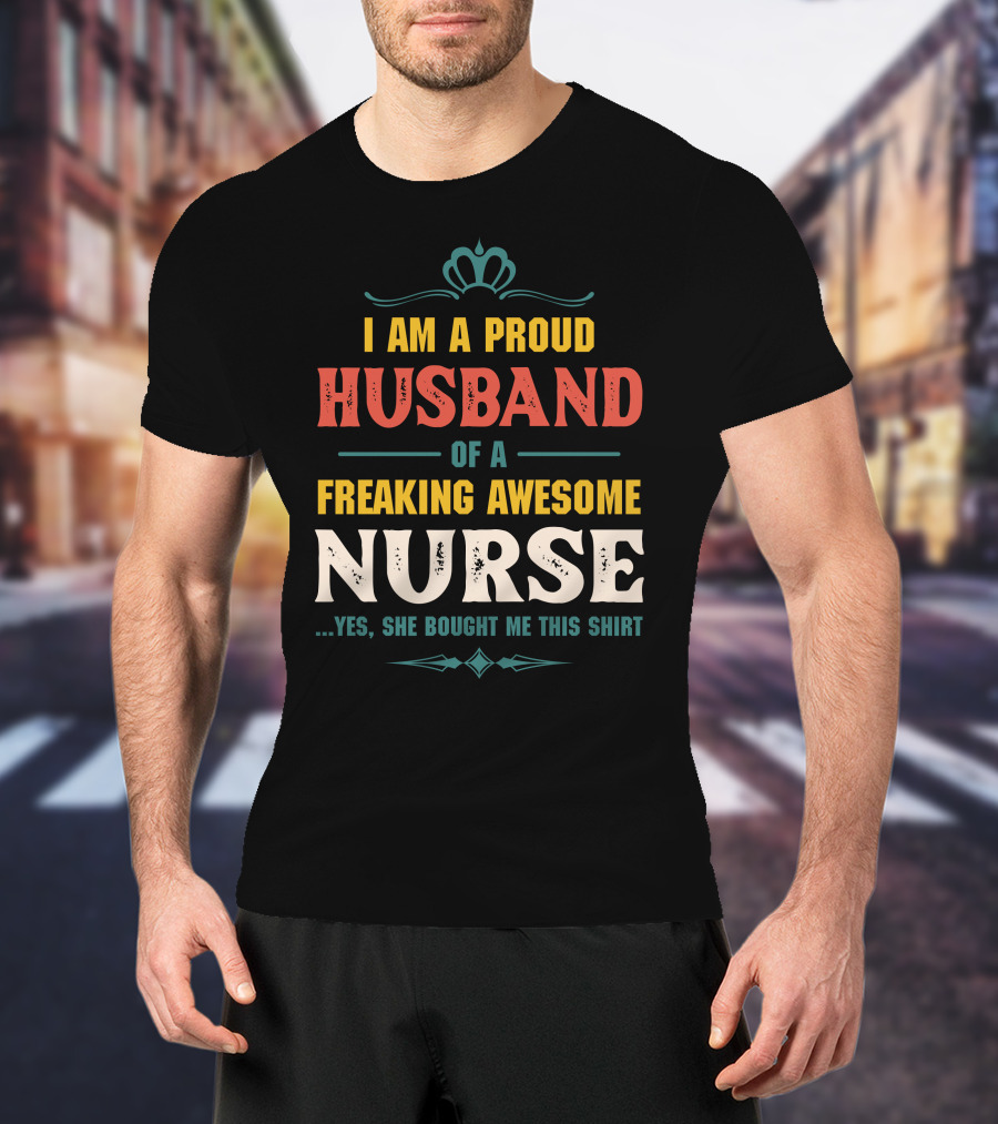 I Am A Proud Husband Of A Freaking Awesome Nurse T-Shirt