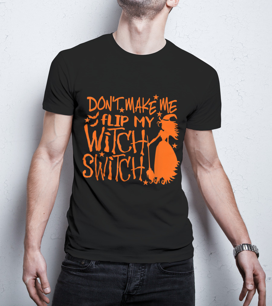 DON'T MAKE ME FLIP MY WITCH SWITCH Halloween Witch Flying Broomstick T-Shirt