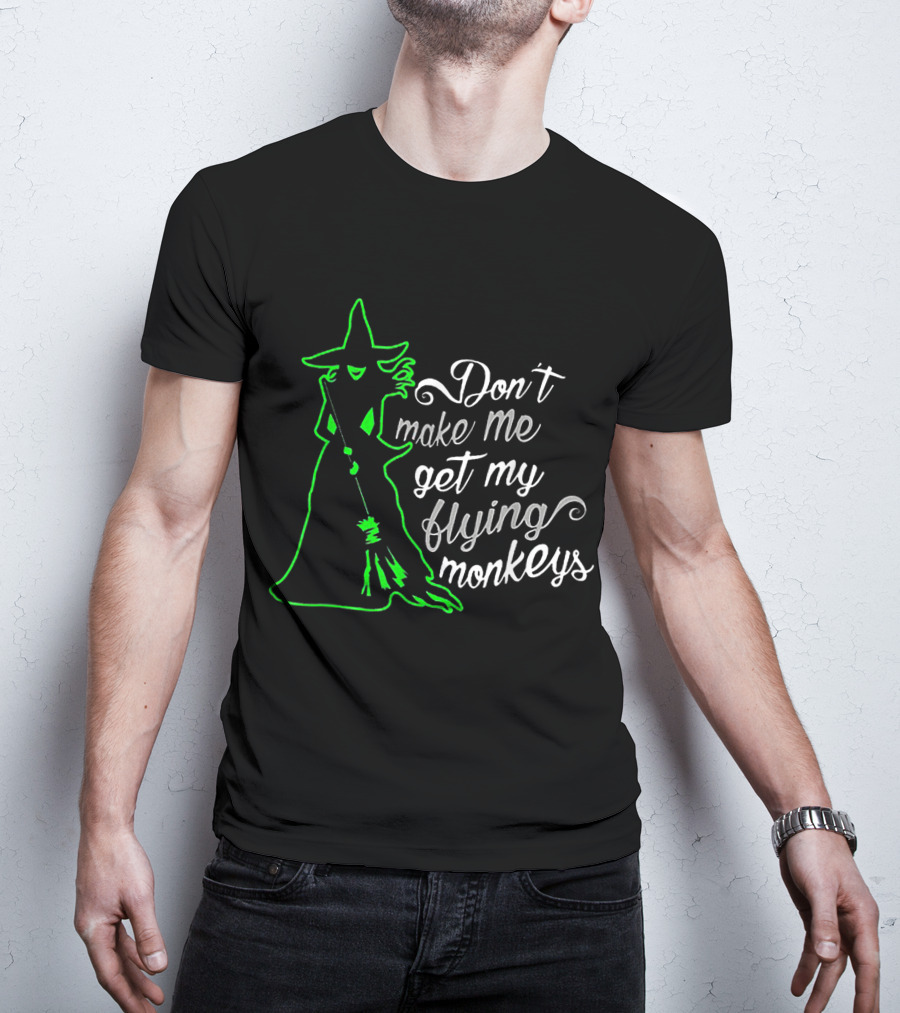 Halloween Witch Don't Make Me Get My Flying Monkeys Green T-Shirt