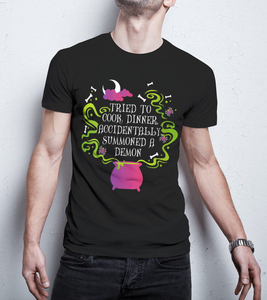 Tried To Cook Dinner Accidentally Summoned A Demon Cauldron Moon Bones Clouds Spiders T-Shirt