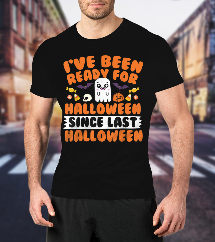 I've Been Ready For Halloween Since Last Halloween Ghost Skull Candy Pumpkins Bats T-Shirt
