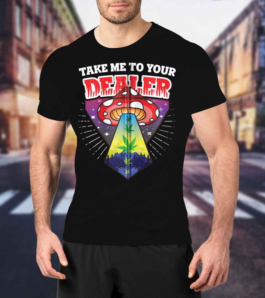 Take Me To Your Dealer UFO Alien Mushroom Weed Space Stoner T-Shirt