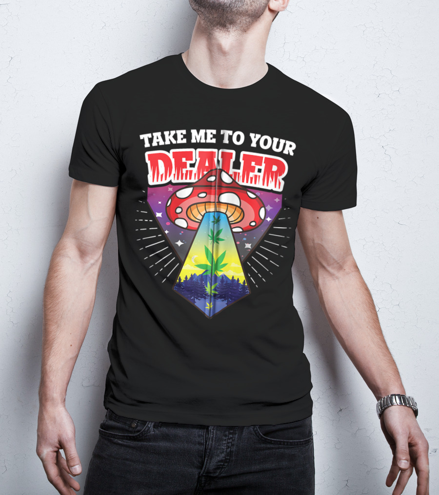 Take Me To Your Dealer UFO Alien Mushroom Weed Space Stoner T-Shirt