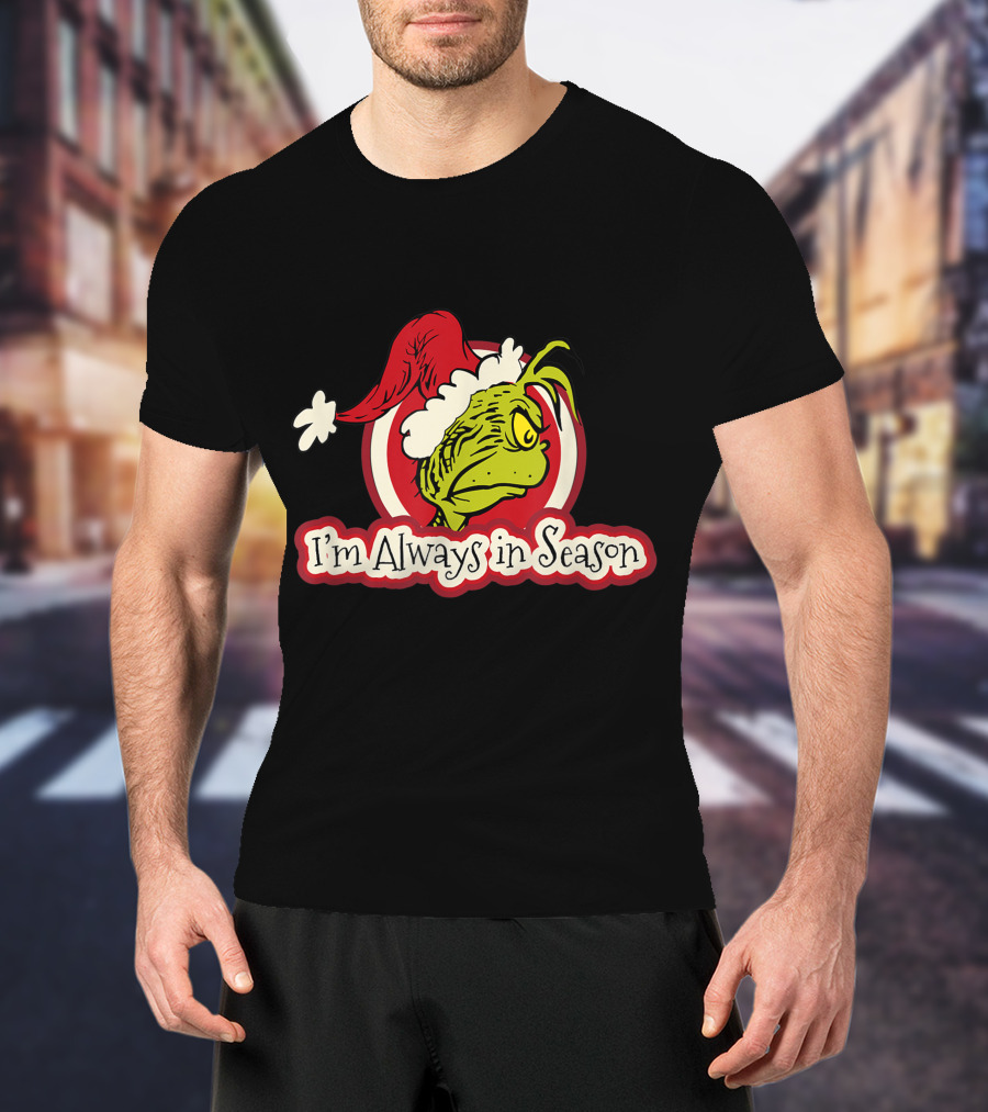 I'm Always In Season Grinch Dr Seuss T-Shirt