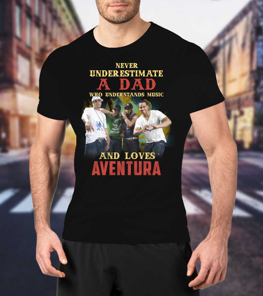 Never Underestimate A Dad Who Understands Music And Loves Aventura T-Shirt