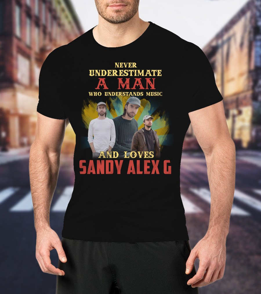 Never Underestimate A Man Who Understands Music And Loves Sandy Alex G T-Shirt
