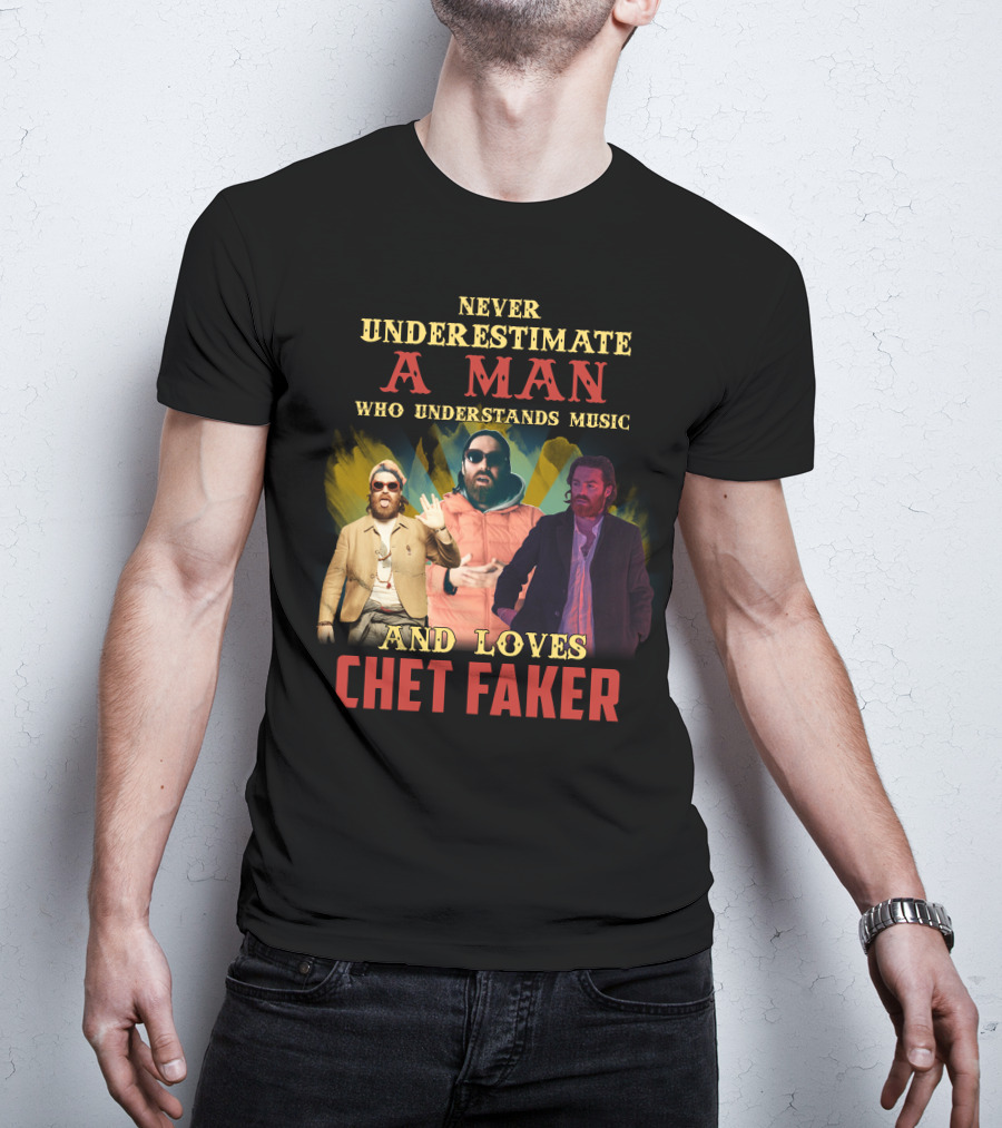 Never Underestimate A Man Who Understands Music And Loves Chet Faker T-Shirt
