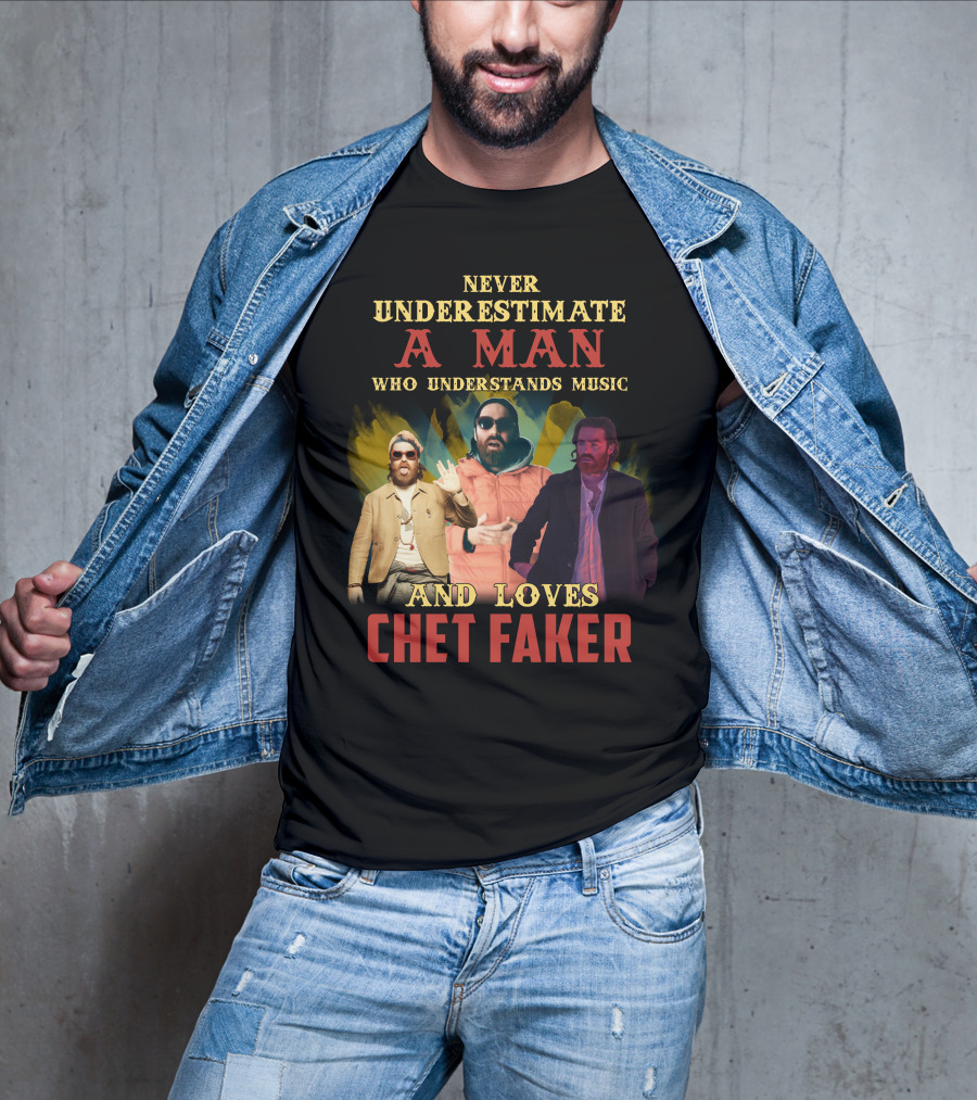 Never Underestimate A Man Who Understands Music And Loves Chet Faker T-Shirt