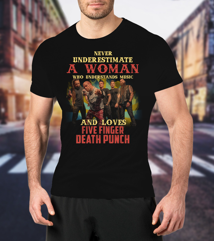 Never Underestimate A Woman Who Understands Music And Loves Five Finger Death Punch T-Shirt