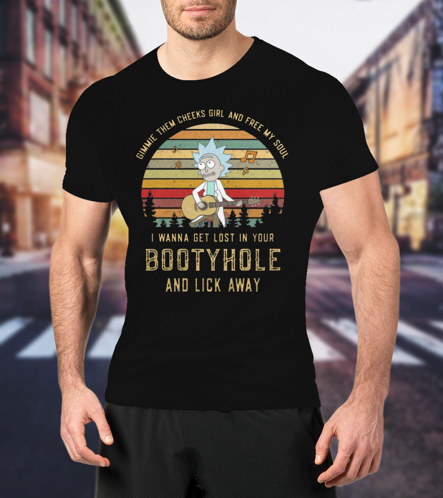 Vintage Rick And Morty Gimmie Them Cheeks Girl And Free My Soul I Wanna Get Lost In Your Bootyhole And Lick Away T-Shirt