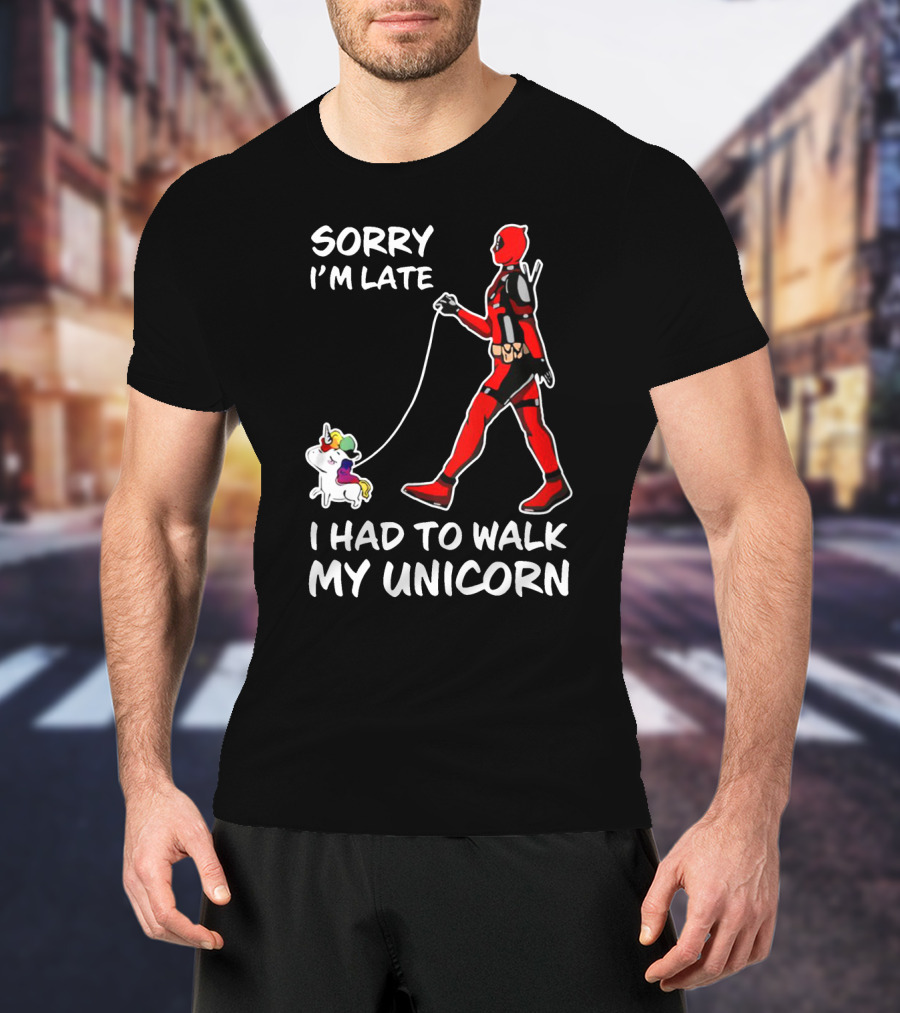 Sorry I'm Late I Had To Walk My Unicorn T-Shirt