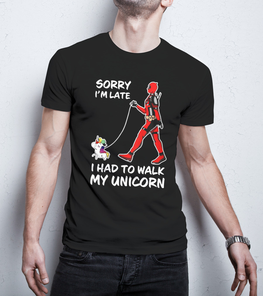 Sorry I'm Late I Had To Walk My Unicorn T-Shirt