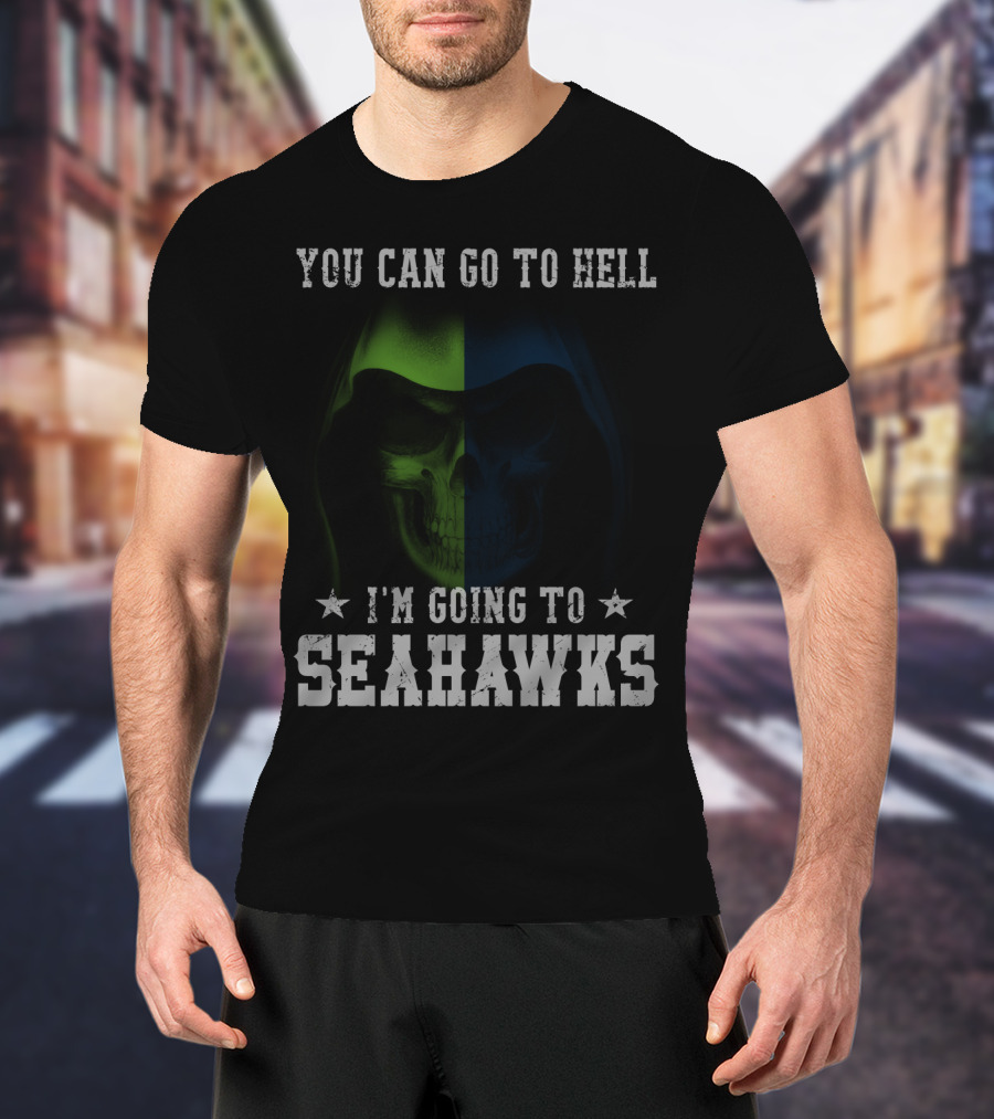 You Can Go To Hell I'm Going To Seattle Seahawks T-Shirt