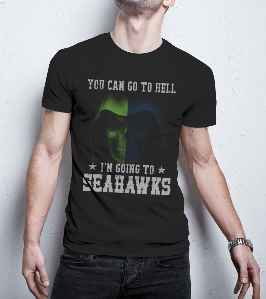 You Can Go To Hell I'm Going To Seattle Seahawks T-Shirt