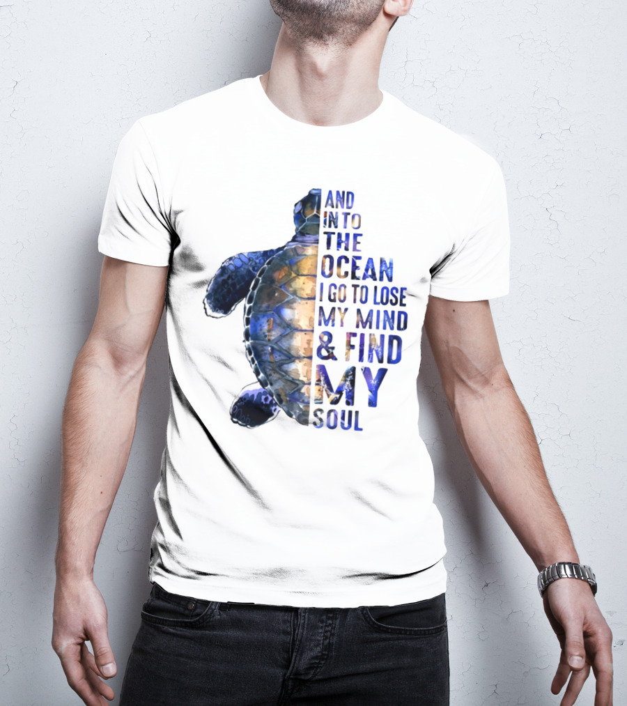 And Into The Ocean I Go To Lose My Mind And Find My Soul T-Shirt