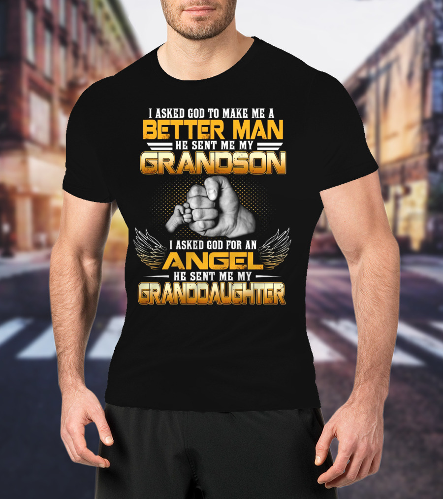 I Asked God To Make Me A Better Man He Sent Me My Grandson I Asked God For An Angel He Sent Me My Granddaughter T-Shirt