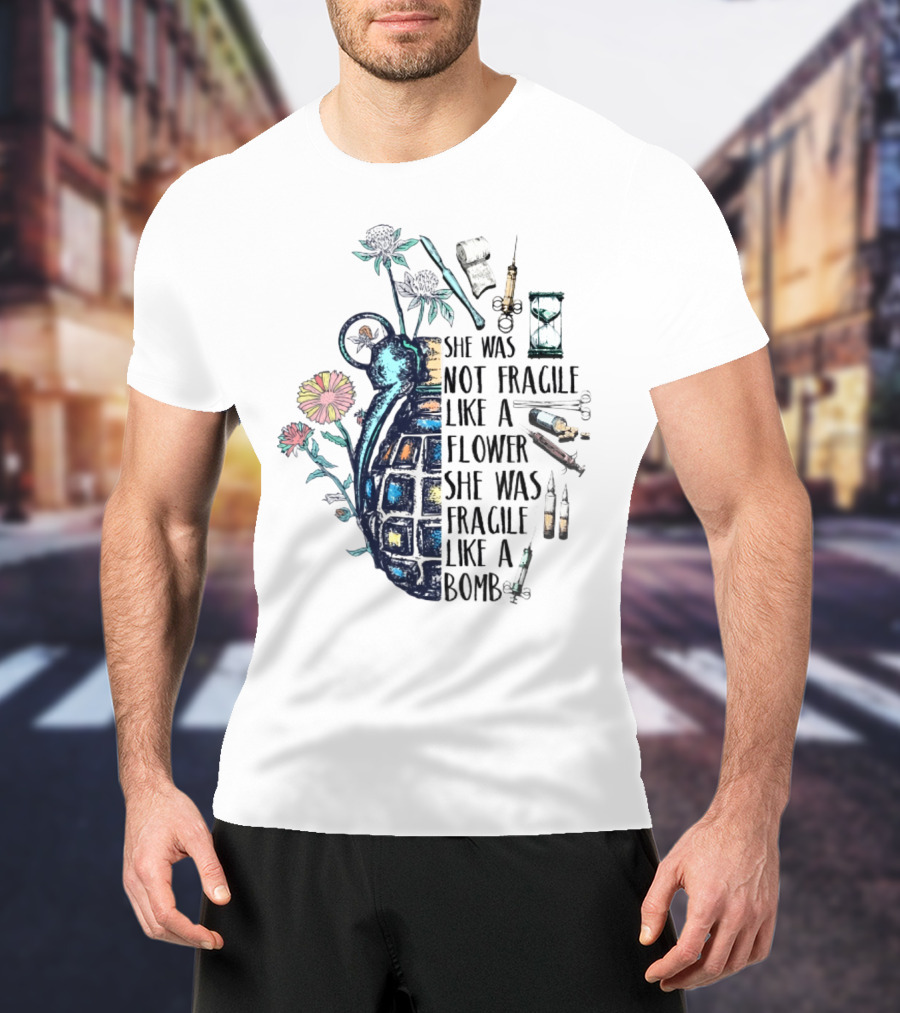 She Was Not Fragile Like A Flower She Was Fragile Like A Bomb Grenade Syringes Hourglass Blossoms T-Shirt