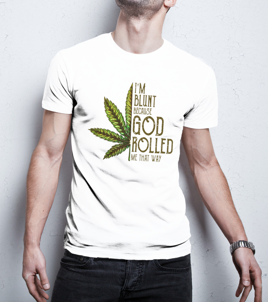 I'm Blunt Because God Rolled Me That Way T-Shirt
