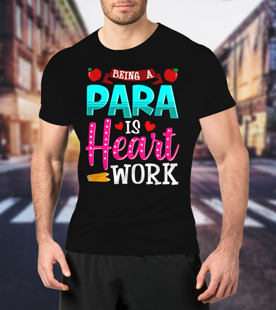 Being A Para Is Heart Work T-Shirt