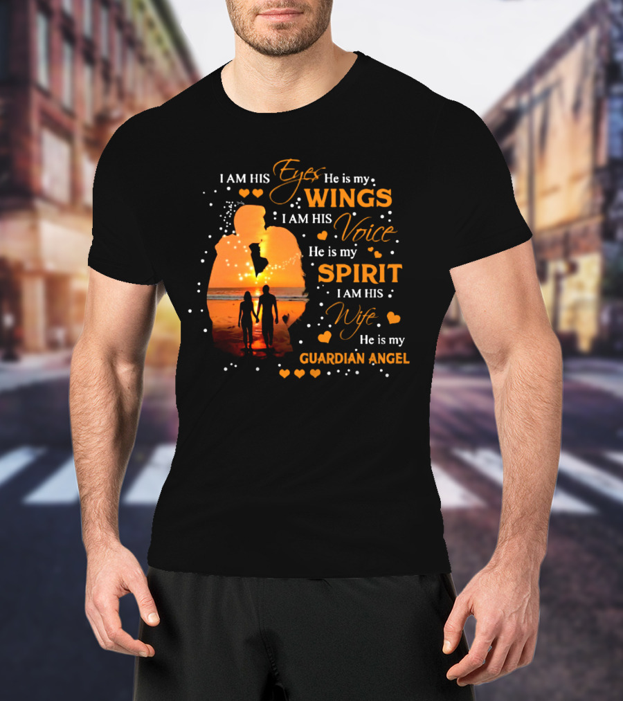 I Am His Eyes He Is My Wings I Am His Voice He Is My Spirit I Am His Wife He Is My Guardian Angel T-Shirt