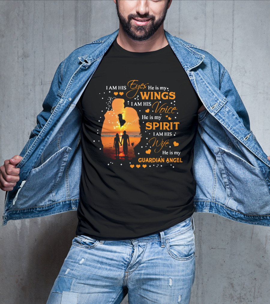 I Am His Eyes He Is My Wings I Am His Voice He Is My Spirit I Am His Wife He Is My Guardian Angel T-Shirt