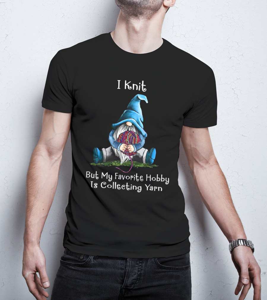 I Knit But My Favorite Hobby Is Collecting Yarn With A Cute Yarn-Holding Gnome T-Shirt
