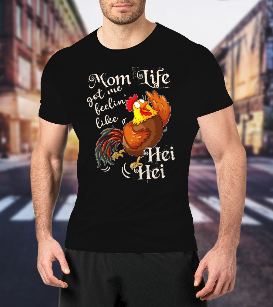 Mom Life Got Me Feelin Like Hei Hei Rooster Mood T-Shirt