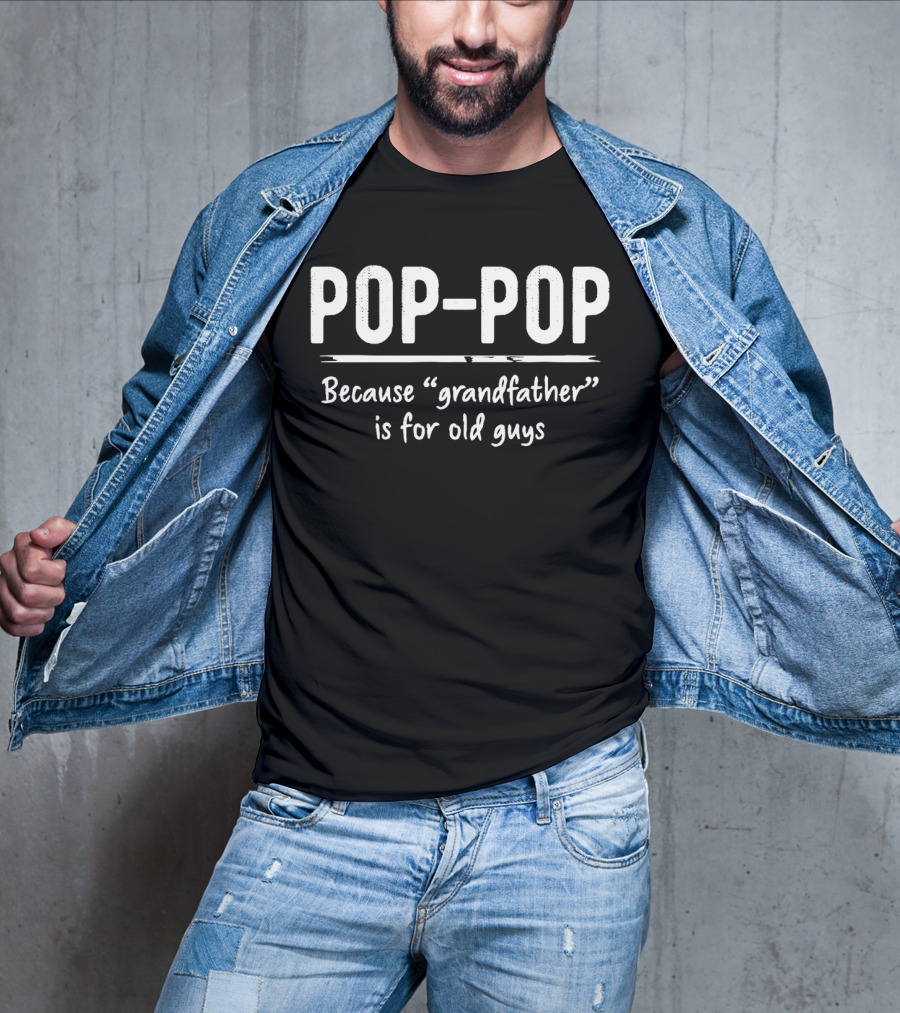 POP-POP Because Grandfather Is For Old Guys T-Shirt
